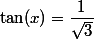 \tan(x)=\dfrac{1}{\sqrt{3}}